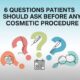 6 Questions Patients Should Ask Before Any Cosmetic Procedure